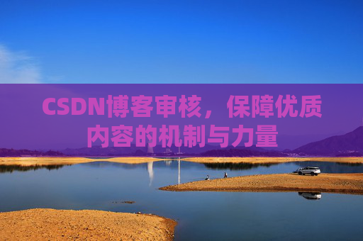 CSDN博客审核，保障优质内容的机制与力量